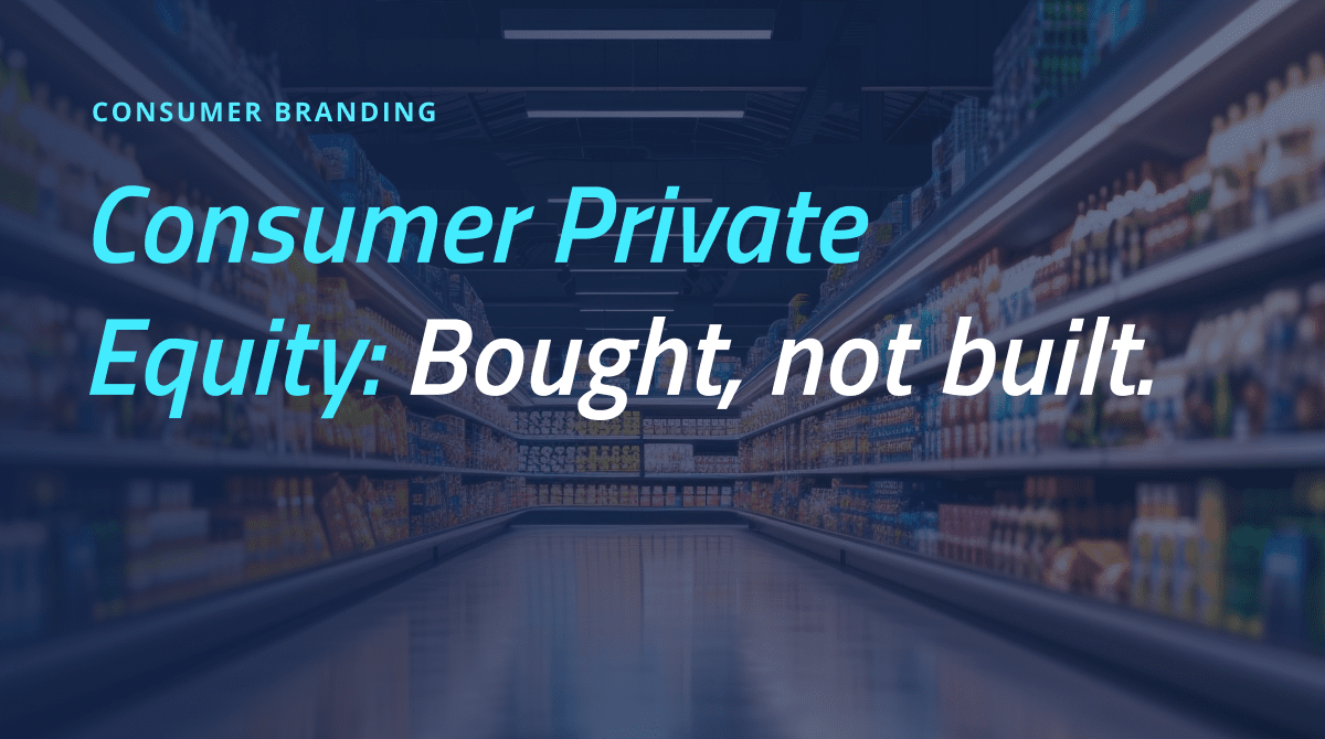 Consumer Private Equity: Bought, Not Built 